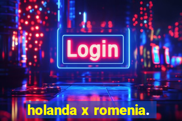 holanda x romenia.