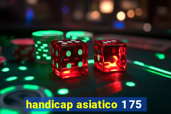 handicap asiatico 1 75