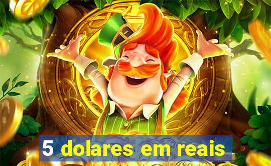 5 dolares em reais