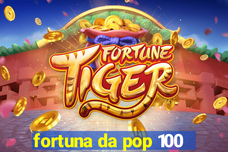 fortuna da pop 100