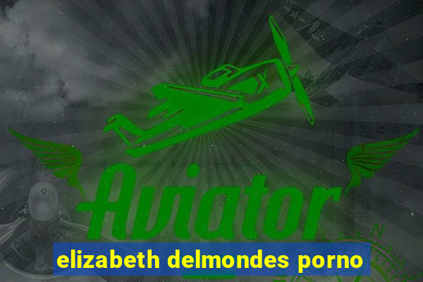 elizabeth delmondes porno