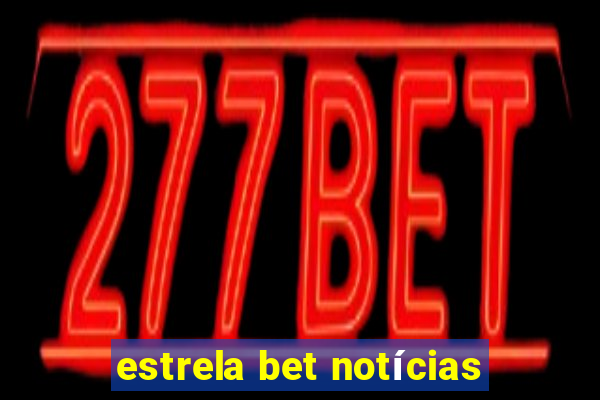 estrela bet notícias