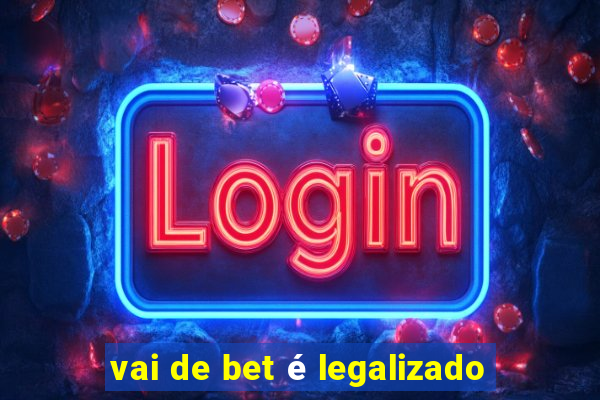 vai de bet é legalizado