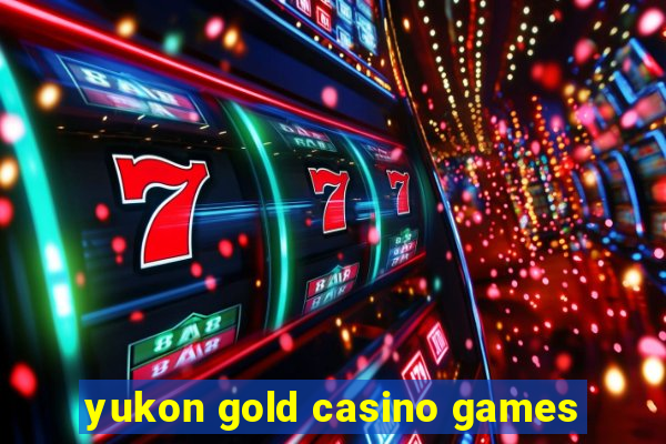 yukon gold casino games