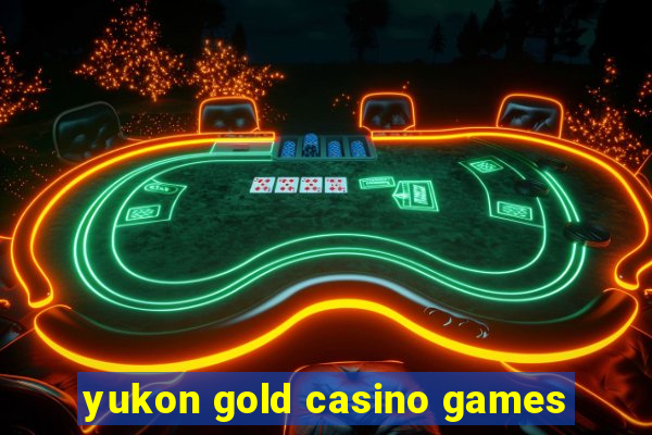 yukon gold casino games