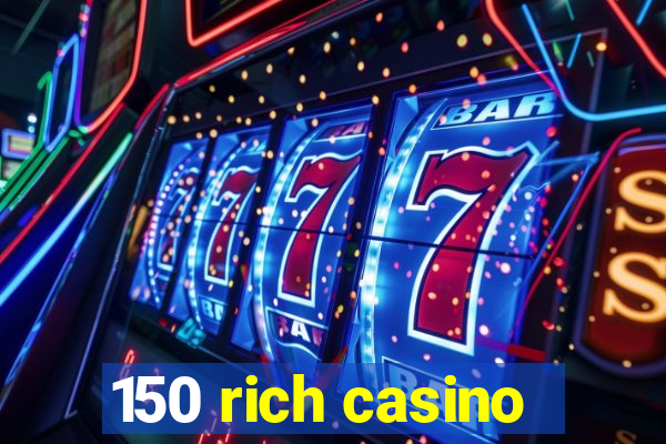 150 rich casino