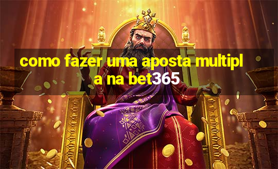 como fazer uma aposta multipla na bet365