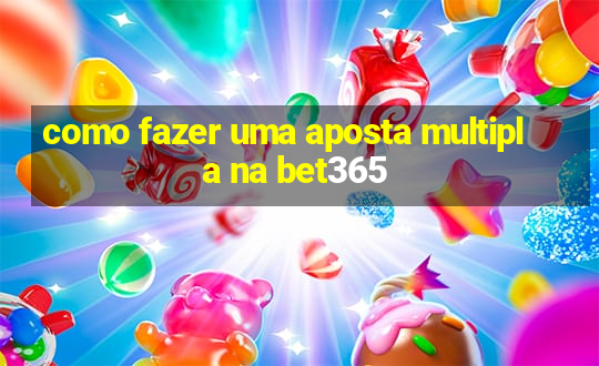 como fazer uma aposta multipla na bet365