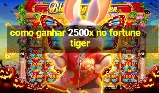 como ganhar 2500x no fortune tiger