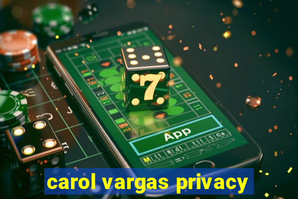 carol vargas privacy