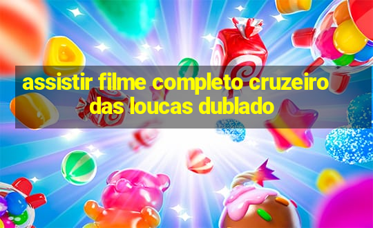 assistir filme completo cruzeiro das loucas dublado