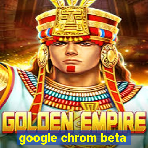 google chrom beta