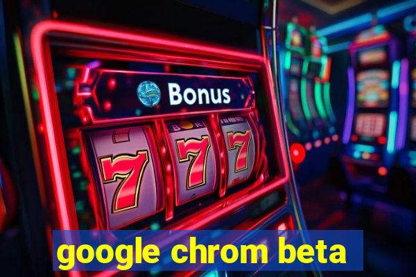 google chrom beta