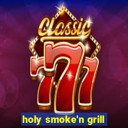 holy smoke'n grill