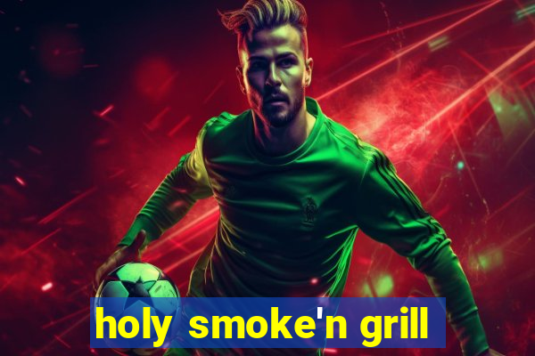 holy smoke'n grill