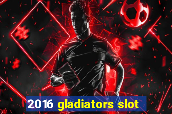 2016 gladiators slot