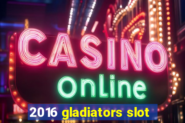 2016 gladiators slot