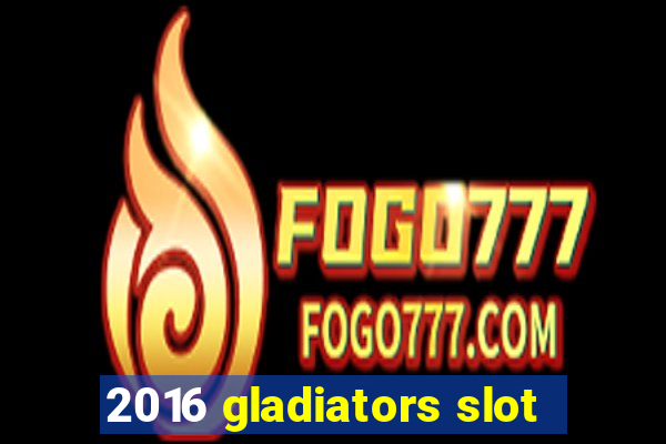 2016 gladiators slot