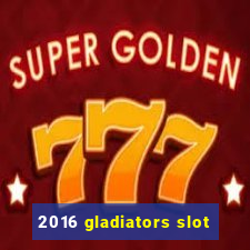 2016 gladiators slot