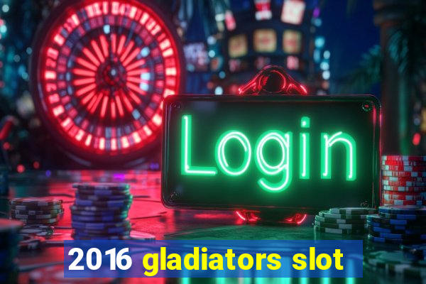 2016 gladiators slot