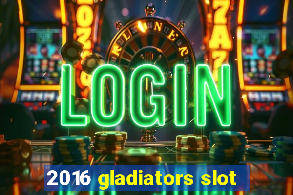 2016 gladiators slot