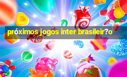 próximos jogos inter brasileir?o