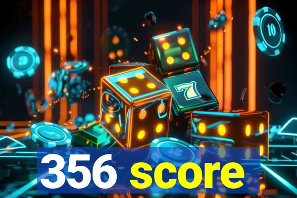 356 score