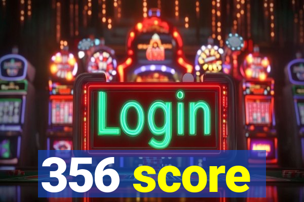 356 score