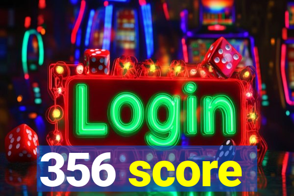 356 score