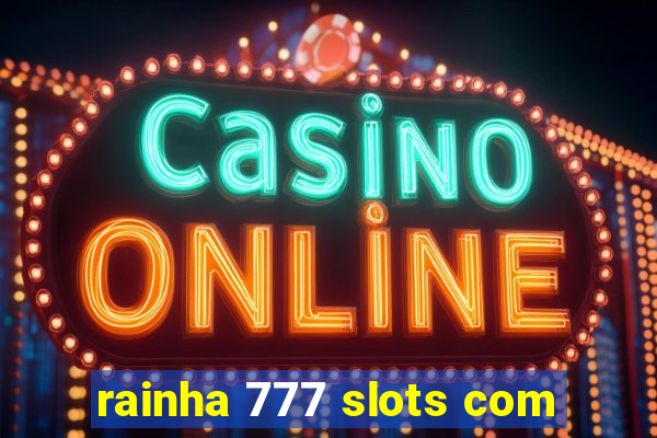 rainha 777 slots com