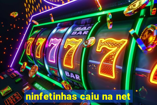 ninfetinhas caiu na net