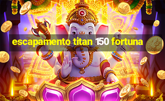 escapamento titan 150 fortuna