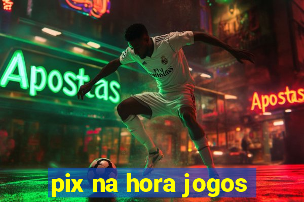 pix na hora jogos