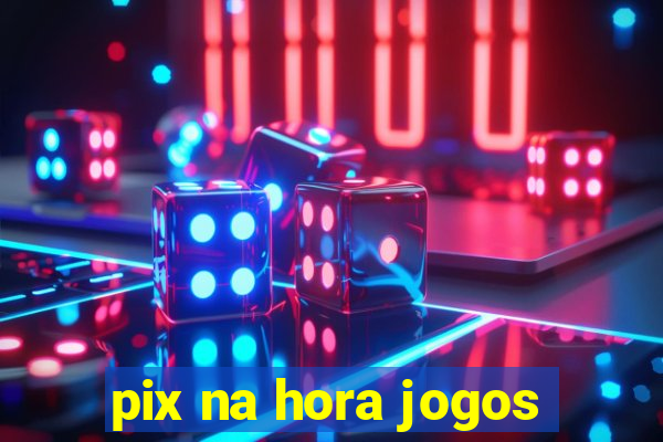 pix na hora jogos