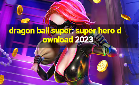 dragon ball super: super hero download 2023