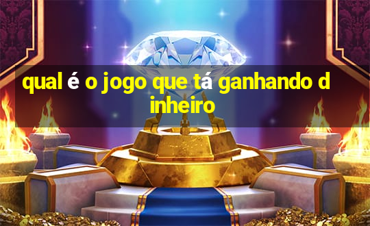 qual é o jogo que tá ganhando dinheiro