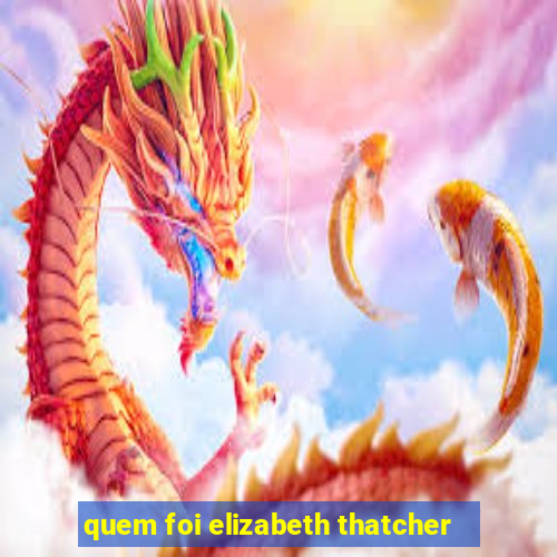 quem foi elizabeth thatcher