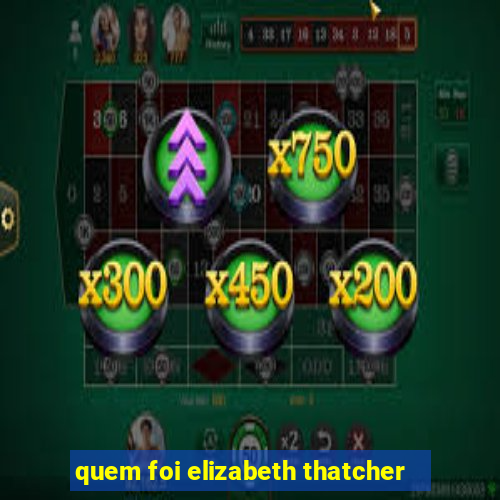 quem foi elizabeth thatcher