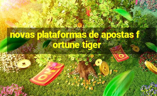 novas plataformas de apostas fortune tiger