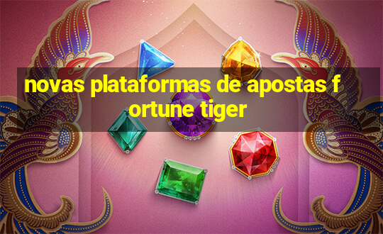 novas plataformas de apostas fortune tiger