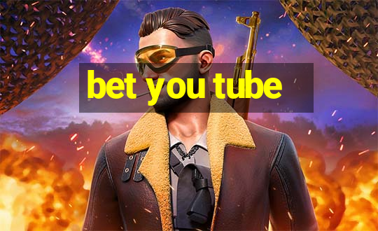 bet you tube