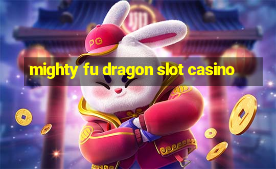 mighty fu dragon slot casino