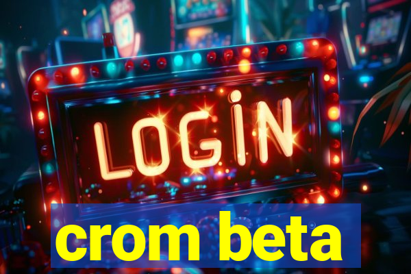 crom beta