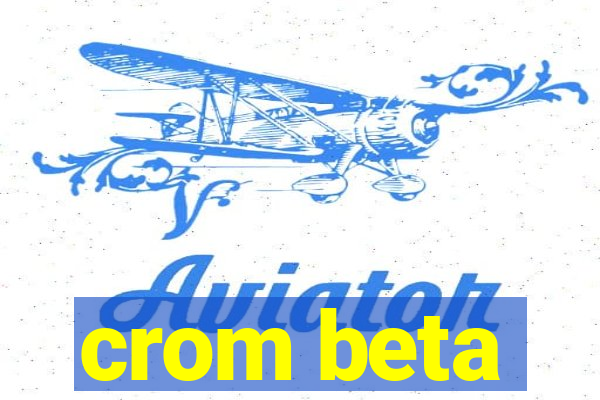 crom beta