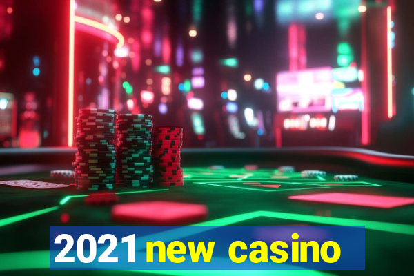 2021 new casino