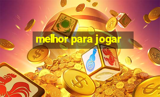 melhor para jogar