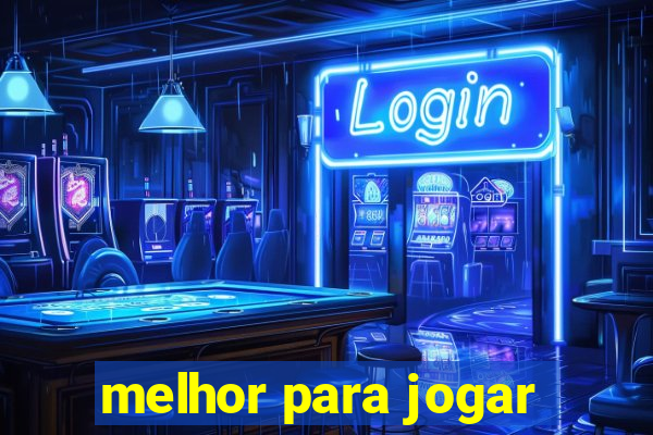 melhor para jogar