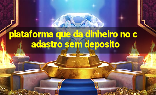 plataforma que da dinheiro no cadastro sem deposito