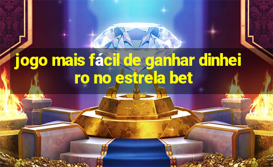 jogo mais fácil de ganhar dinheiro no estrela bet