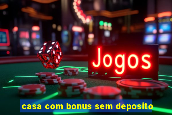 casa com bonus sem deposito